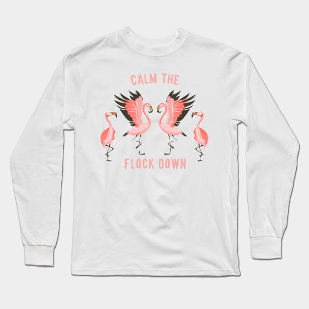 Calm the Flock Down Long Sleeve T-Shirt by Gsproductsgs